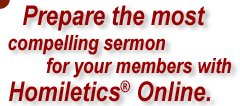 Prepare the most compelling sermon for our members with Homiletics Online